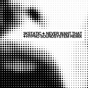 Never Want That - Hypno Soundsystem Remix by 3kStatic, Hypno Soundsystem