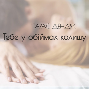 Тебе у обіймах колишу