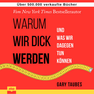 Warum wir dick werden [Und was wir dagegen tun können (Ungekürzt)]