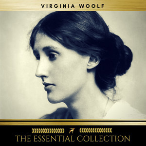 Virginia Woolf: The Essential Collection (A Room of One's Own, to the Lighthouse, Orlando)