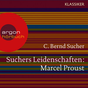 Suchers Leidenschaften: Marcel Proust [Eine Einführung in Leben und Werk (Feature)]