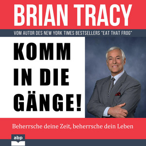 Komm in die Gänge! [Beherrsche deine Zeit, beherrsche dein Leben (Ungekürzt)]