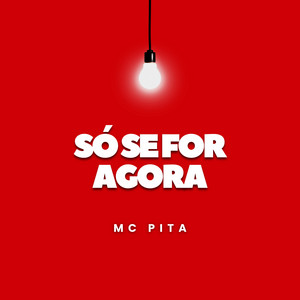 Só Se For Agora by MC Pita