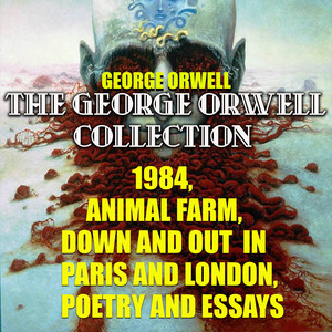 The George Orwell Collection (1984, Animal Farm, Down and Out in Paris and London, Poetry and Essays)