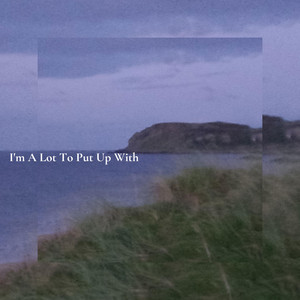 I'm A Lot To Put Up With by Max Sloan