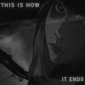 This Is How It Ends by glitterinveins