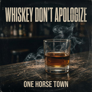 Whiskey Don't Apologize by One Horse Town
