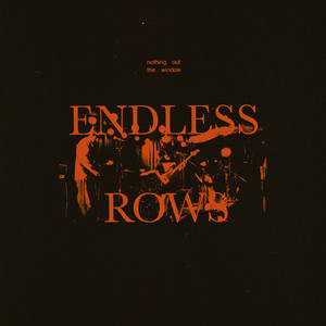 ENDLESS ROWS by nothing out the window