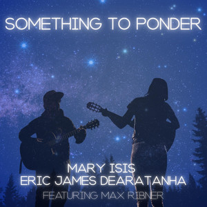Something to Ponder by Mary Isis, Eric James DeAratanha, Max Ribner