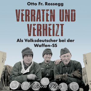 Verraten und verheizt (Als Volksdeutscher bei der Waffen-SS)