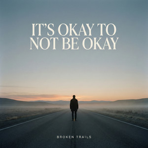 It’s Okay to Not Be Okay by Broken Trails