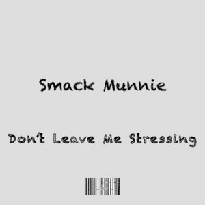 Don’t Leave Me Stressing by Smack Munnie