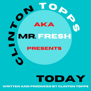 Clinton Topps aka Mr. FRESH - Today