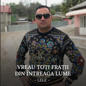 Lele - Vreau toți frații din întreaga lume