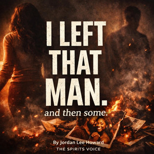 I Left That Man by The Spirits Voice-Jordan Lee Howard