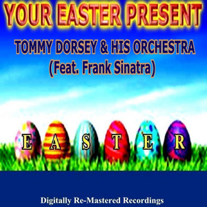 Your Easter Present - Tommy Dorsey & His Orchestra (Feat. Frank Sinatra) album