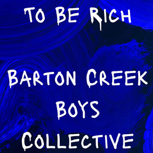To Be Rich by Barton Creek Boys Collective