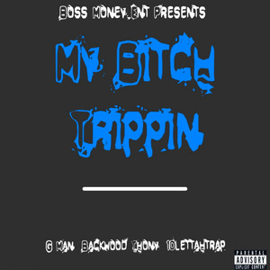 My Bitch Trippin by G Man, Backwood Thony, 10lettahtrap