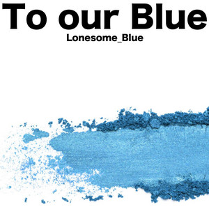 To our Blue by Lonesome_Blue