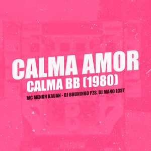 Dj Bruninho Pzs, Dj Mano Lost & MC MENOR KAUAN - Calma Amor, Calma Bb (1980)