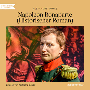 Napoleon Bonaparte [Historischer Roman (Ungekürzt)]