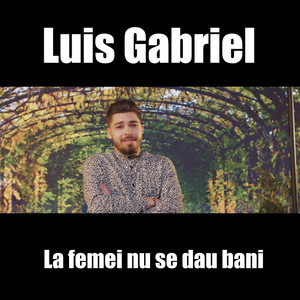 Luis Gabriel - La Femei Nu Se Dau Bani