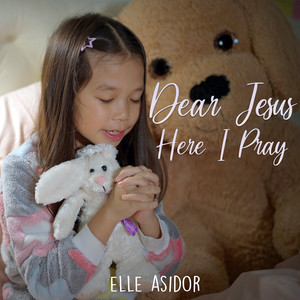 Dear Jesus Here I Pray by Elle Asidor