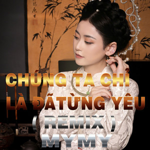 MYMY - Chúng Ta Chỉ Là Đã Từng Yêu (Remix)