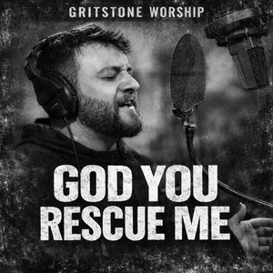 God You Rescue Me by Gritstone Worship, Reid Thomas