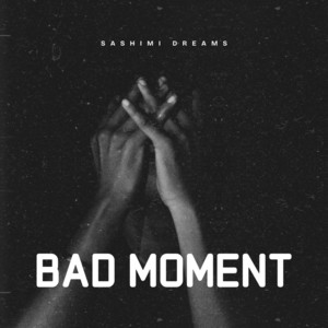 Bad Moment by Sashimi Dreams