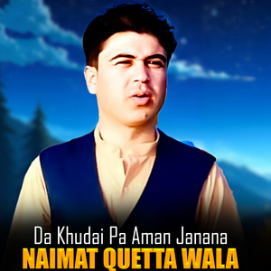 Naimat Quetta Wala - Da Khudai Pa Aman Janana