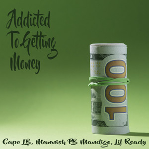 Addicted To Getting Money by Mannish PB Mandigo, Capo LB, Lil Ready