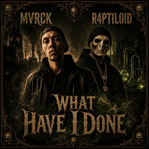 What Have I Done by MVRCK, R4PTILOID