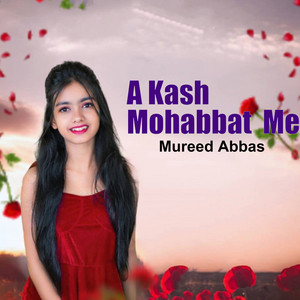 Mureed Abbas - A Kash Mohabbat  Me