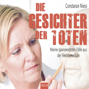 Die Gesichter der Toten (Meine spannendsten Fälle aus der Rechtsmedizin)