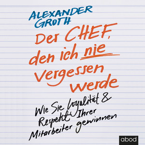 Der Chef, den ich nie vergessen werde (Wie Sie Loyalität und Respekt Ihrer Mitarbeiter gewinnen)