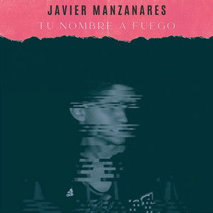Javier Manzanares - Tu nombre a fuego