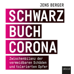 Schwarzbuch Corona (Zwischenbilanz der vermeidbaren Schäden und tolerierten Opfer)