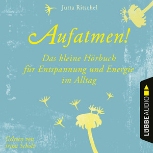 Aufatmen! [Das kleine Hörbuch für Entspannung und Energie im Alltag (Ungekürzt)]