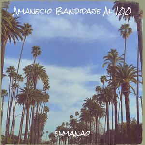 elmanao - Amanecio Bandidaje Al 100