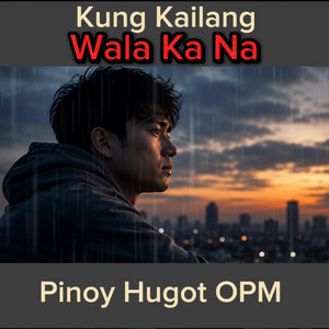 Kung Kailang Wala Ka Na by Pinoy Hugot OPM