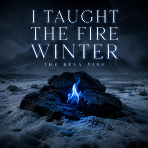 I Taught The Fire Winter by The Bela Vibe