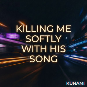 Killing Me Softly with His Song by Kunami