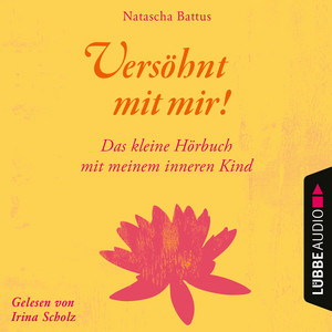 Versöhnt mit mir! [Das kleine Hörbuch mit deinem Inneren Kind (Ungekürzt)]