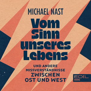 Vom Sinn unseres Lebens (Und andere Missverständnisse zwischen Ost und West)