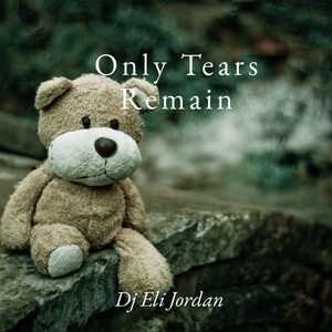 Only Tears Remain by Dj Eli Jordan