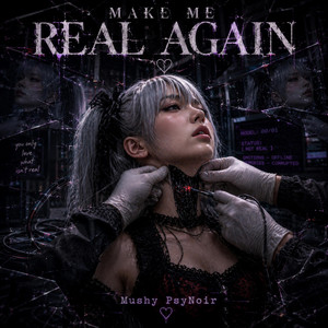 Make Me Real Again by Mushy PsyNoir