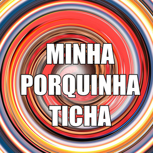 MINHA PORQUINHA TICHA
