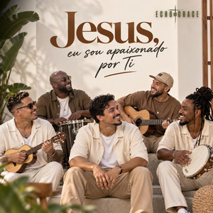 Jesus, eu sou apaixonado por Ti by Echo Of Grace