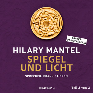Spiegel und Licht, Teil 3 von 3 [Thomas Cromwell, Band 3 (Gekürzt)]